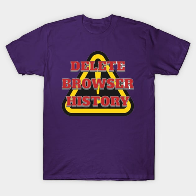 DELETE BROWSER HISTORY, WARNING, DANGER T-Shirt by KoumlisArt